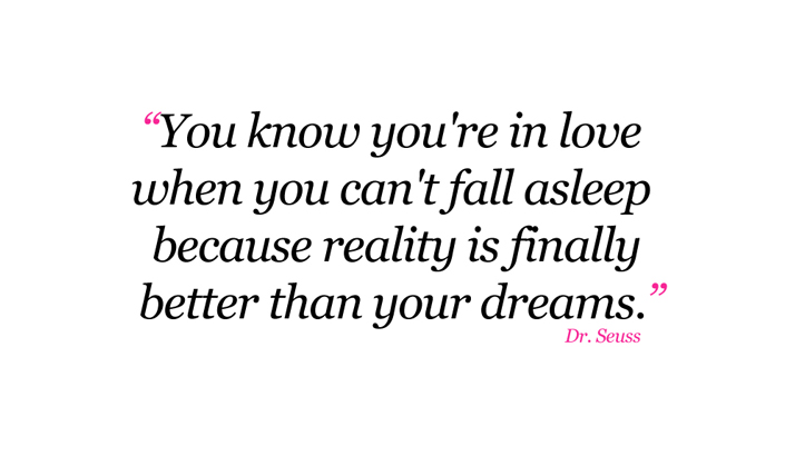 You know you’re in love when you don’t want to fall asleep because reality is finally better than your dreams