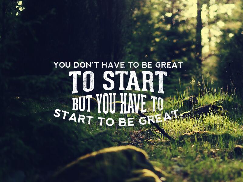 Image result for you dont have to be great to start but you have to start to be great