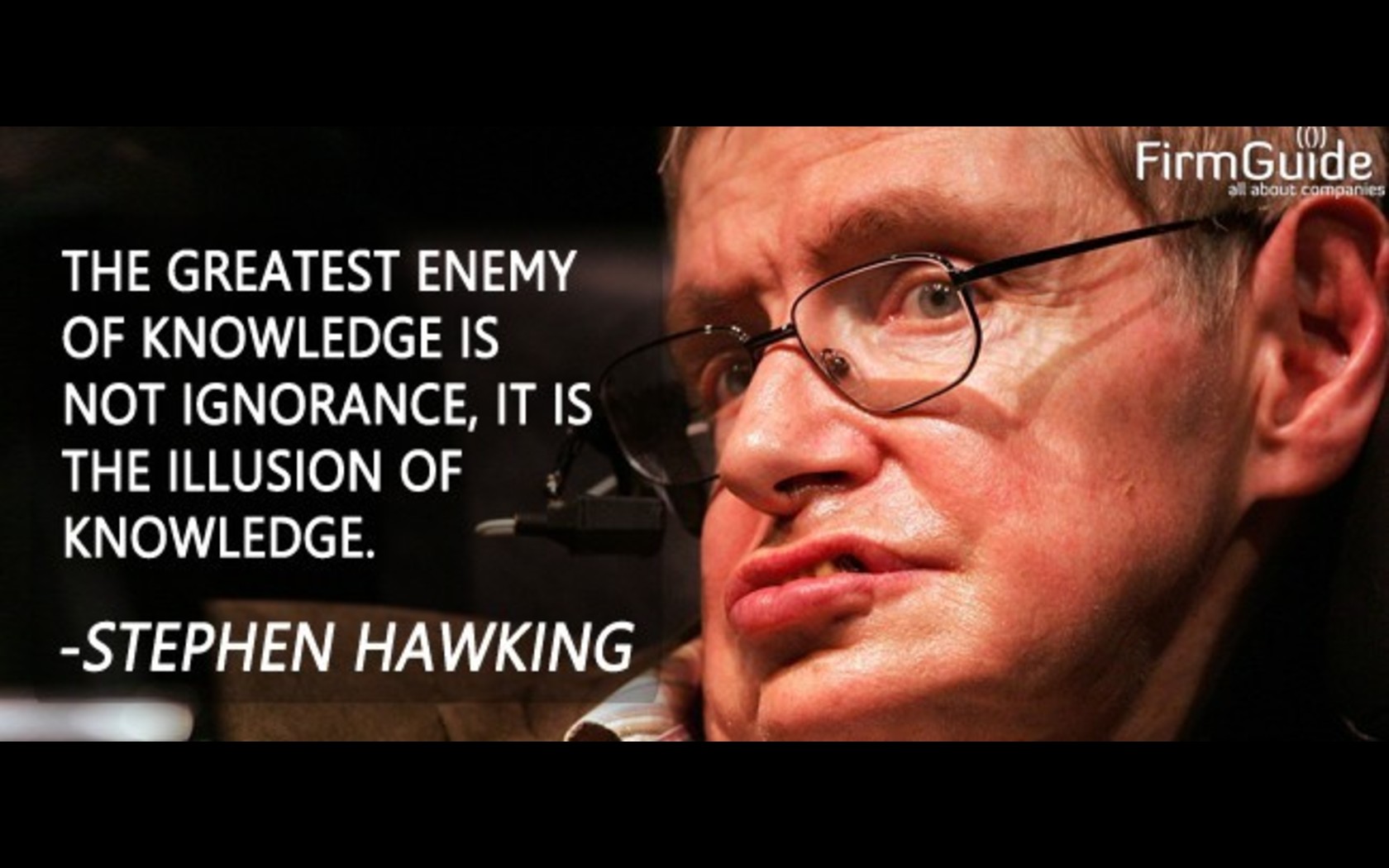 Stephen Hawking · The greatest enemy of knowledge is not ignorance it is the illusion of knowledge