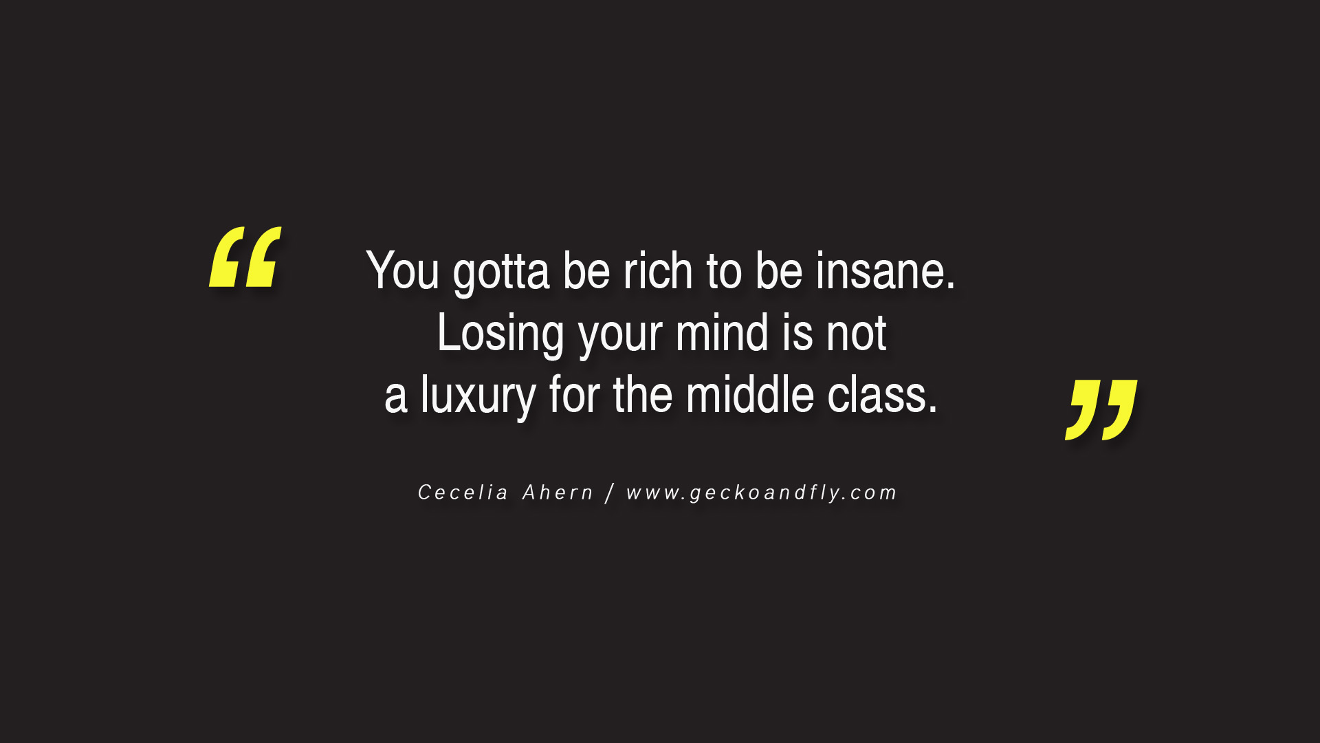 You gotta be rich to be insane Losing your mind is not a luxury for